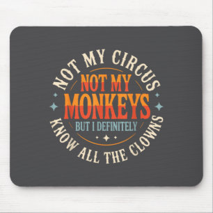 Not My Circus Not My Monkeys But I Know All The Cl Mouse Pad