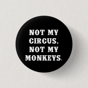 Not My Circus, Not My Monkeys Button