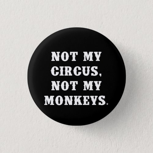 Not My Circus Not My Monkeys Button