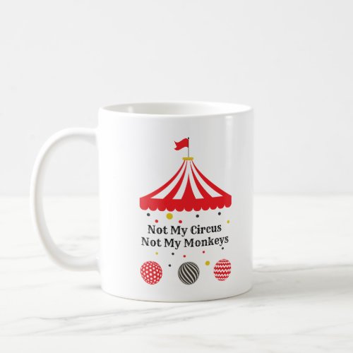 Not My Circus Not My Monkeys Coffee Mug
