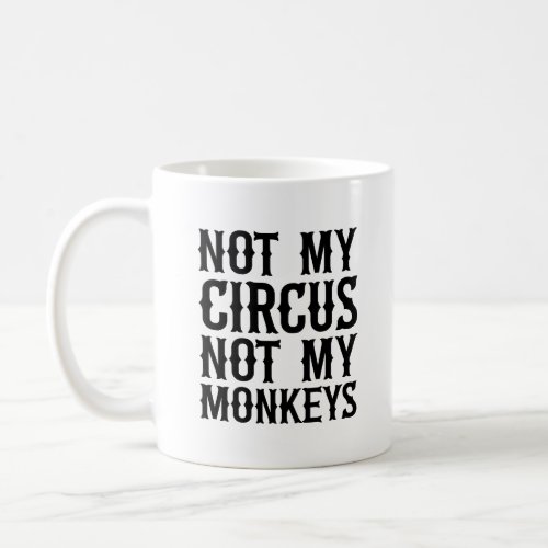 Not My Circus Not My Monkeys Coffee Mug