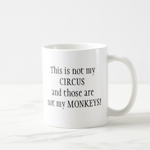 Not My circus Not My Monkeys Fun Quote Coffee Mug