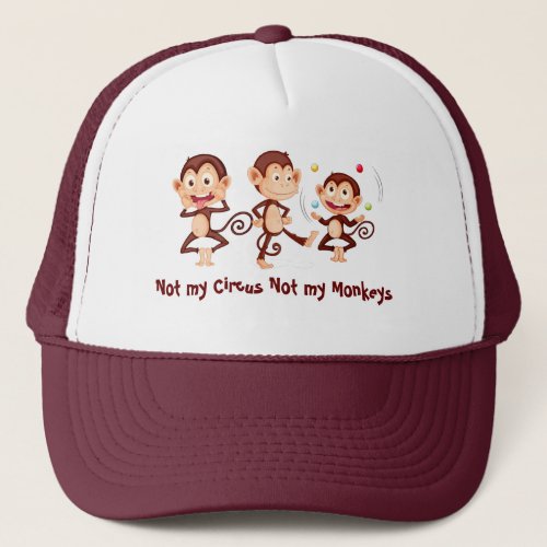 Not my Circus Not my Monkeys Fun Quote Trucker Hat