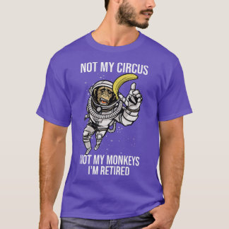 Not My Circus Not My Monkeys Funny Ape Astronaut T-Shirt