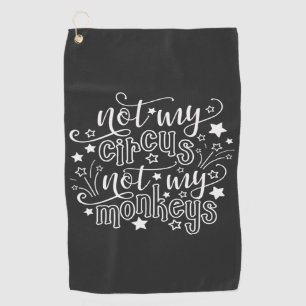 Not My Circus Not My Monkeys Funny Mom Political Golf Towel