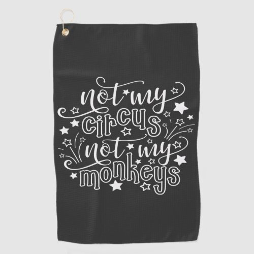 Not My Circus Not My Monkeys Funny Mom Political Golf Towel