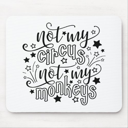 Not My Circus Not My Monkeys Funny Mom Political  Mouse Pad