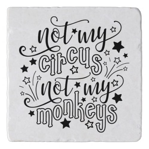 Not My Circus Not My Monkeys Funny Mom Political  Trivet