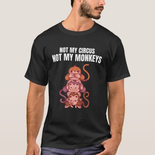 Not My Circus Not My Monkeys Funny Monkey Chimpanz T_Shirt