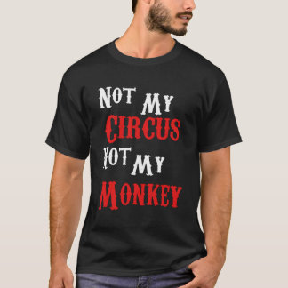 Not My Circus Not My Monkeys Funny Sarcastic T-Shirt