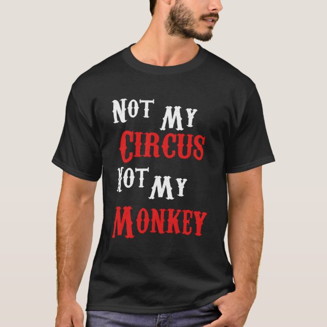 Not My Circus Not My Monkeys Funny Sarcastic T-Shirt (Front)