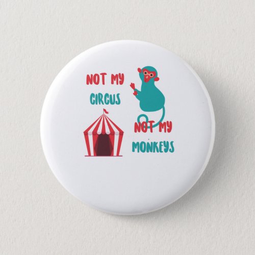 Not my circus not my monkeys funny saying button