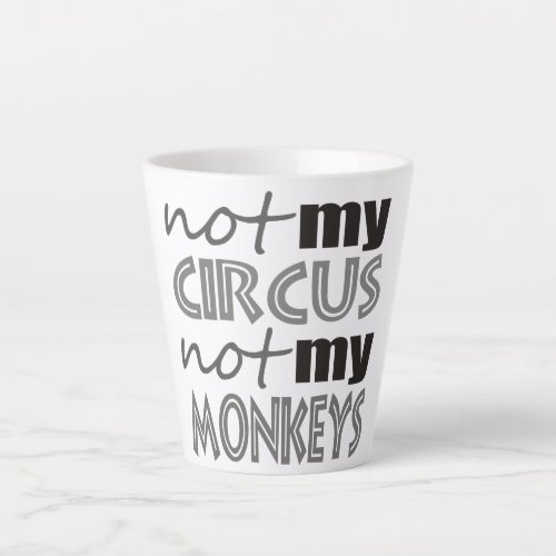Not My Circus Not My Monkeys Latte Mug