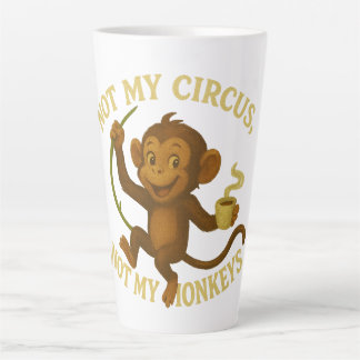 Not My Circus Not My Monkeys Latte Mug