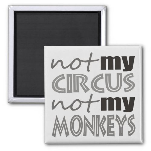 Not My Circus Not My Monkeys Magnet