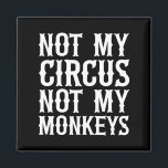 Not My Circus Not My Monkeys Magnet<br><div class="desc">Not My Circus Not My Monkeys Black & White Quote Saying Typography</div>