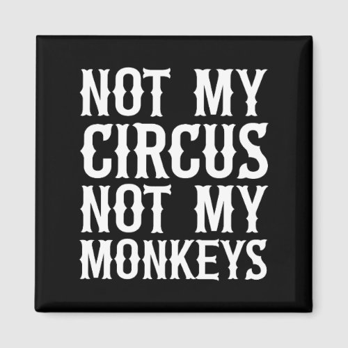 Not My Circus Not My Monkeys Magnet