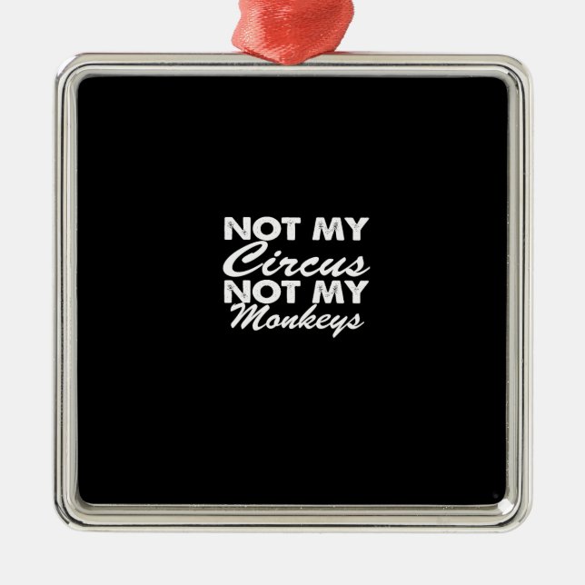 not my circus not my monkeys metal ornament (Front)