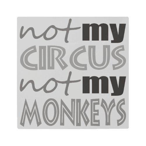 Not My Circus Not My Monkeys Metal Print