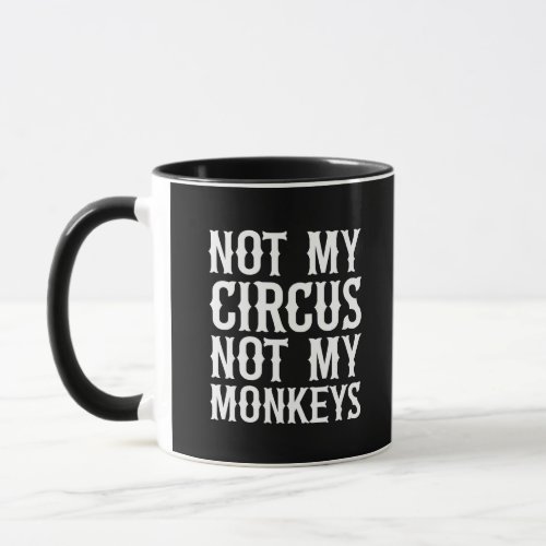 Not My Circus Not My Monkeys Mug