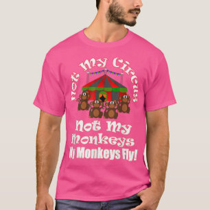 Not My Circus Not My Monkeys My Monkeys Fly Funny  T-Shirt