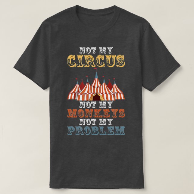 Not My Circus Not My Monkeys Not My Problem Funny  T-Shirt (Design Front)