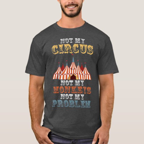 Not My Circus Not My Monkeys Not My Problem Funny  T_Shirt