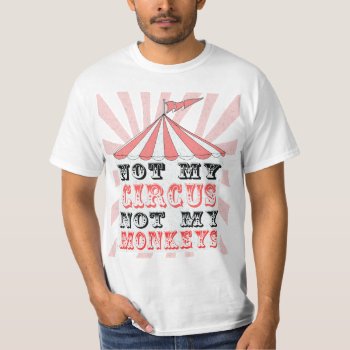 Not My Circus Not My Monkeys Not My Problem T-shirt by BooPooBeeDooTShirts at Zazzle