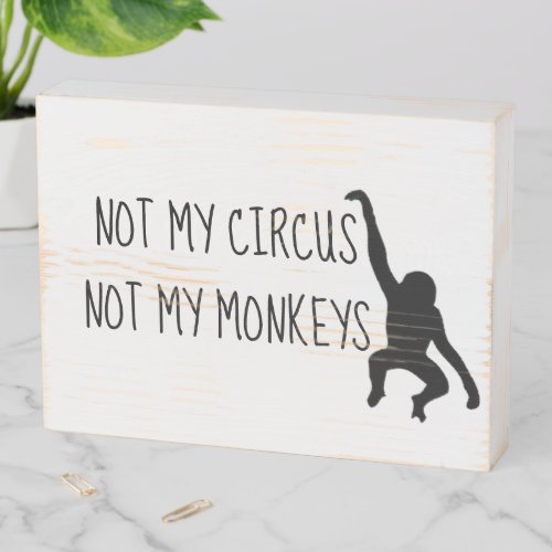 Not my Circus Not my Monkeys Office Funny Wooden Box Sign