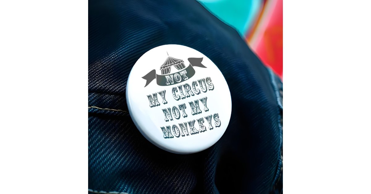 Monkey Pinback Buttons Not My Circus Not My Monkeys Pinback Button | Zazzle