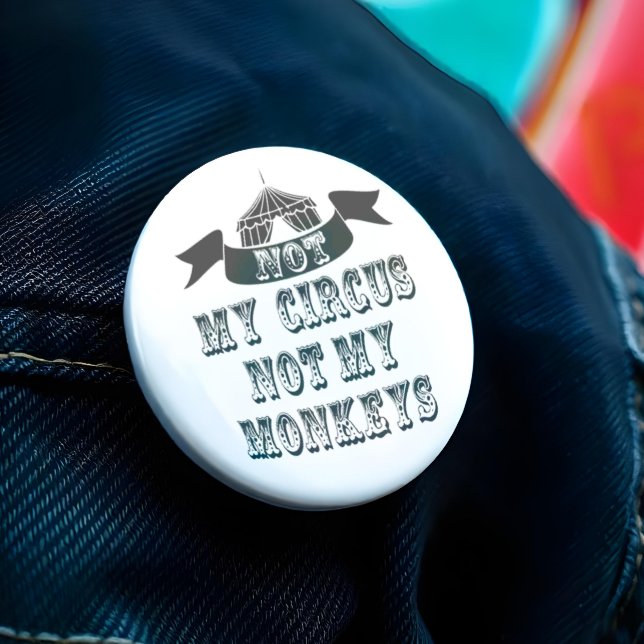 Not My Circus Not My Monkeys Pinback Button (Think of it as a funny way of saying to a work colleague that it ain't your problem. )