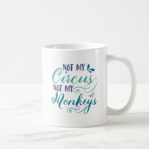 Not my circus not my monkeys  Polish proverb Coffee Mug