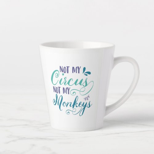 Not my circus not my monkeys polish proverb latte mug