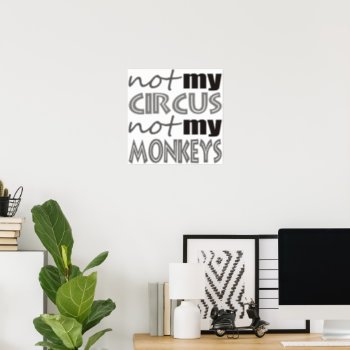 Not My Circus Not My Monkeys Poster by abitaskew at Zazzle