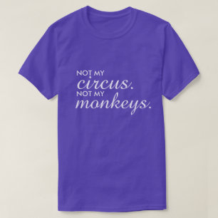Not my Circus Not my Monkeys T-shirt