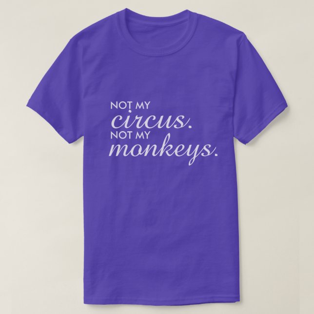 Not my Circus Not my Monkeys T-shirt (Design Front)
