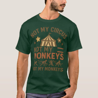 Not my circus, not my monkeys T-Shirt