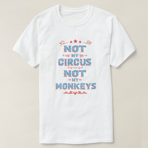 NOT My Circus NOT my Monkeys T_shirt