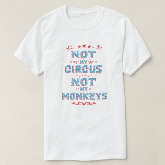 NOT My Circus NOT my Monkeys T-shirt (Design Front)