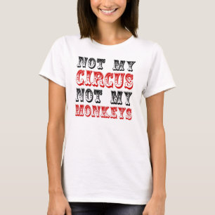 Not my Circus Not my Monkeys T-Shirt