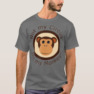 Not my Circus Not my Monkeys  T-Shirt