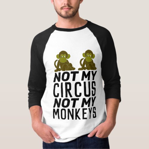 NOT MY CIRCUS NOT MY MONKEYS T_Shirts