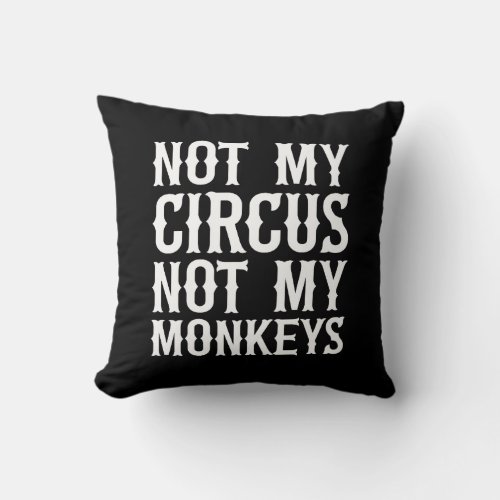 Not My Circus Not My Monkeys Throw Pillow