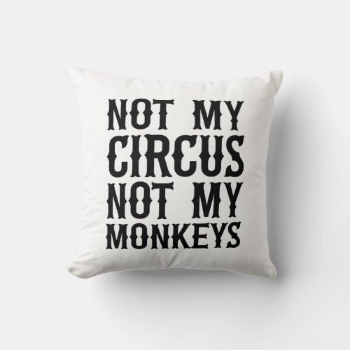 Not My Circus Not My Monkeys Throw Pillow