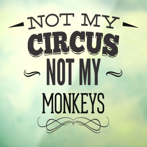 Not My Circus Not My Monkeys Window Cling