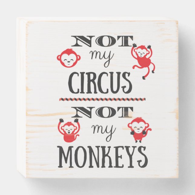 NOT my CIRCUS NOT my MONKEYS Wooden Box Sign (Front Horizontal)
