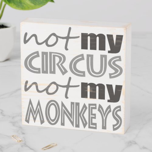 Not My Circus Not My Monkeys Wooden Box Sign