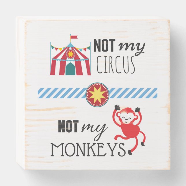 NOT my CIRCUS NOT my MONKEYS Wooden Box Sign (Front Horizontal)