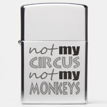 Not My Circus Not My Monkeys Zippo Lighter by abitaskew at Zazzle