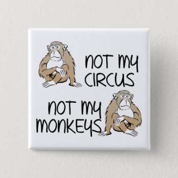 Not My Circus Or Monkeys Funny Button Badge Pin by FunnyBusiness at Zazzle